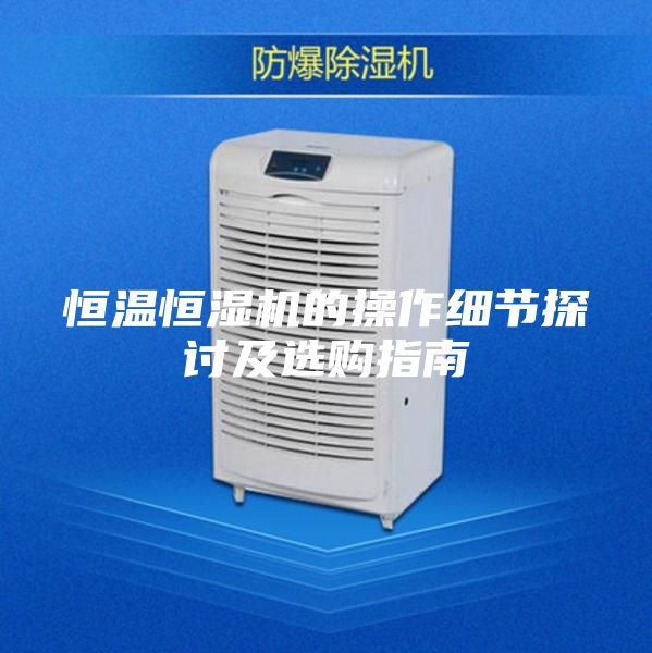 恒温恒湿机的操作细节探讨及选购指南