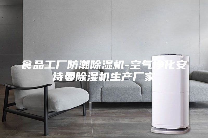 食品工厂防潮除湿机-空气净化安诗曼除湿机生产厂家