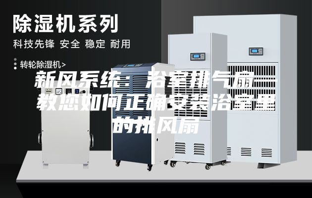 新风系统：浴室排气扇—教您如何正确安装浴室里的排风扇