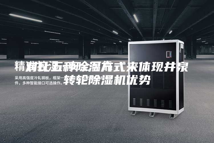 对比五种除湿方式来体现井泉转轮除湿机优势