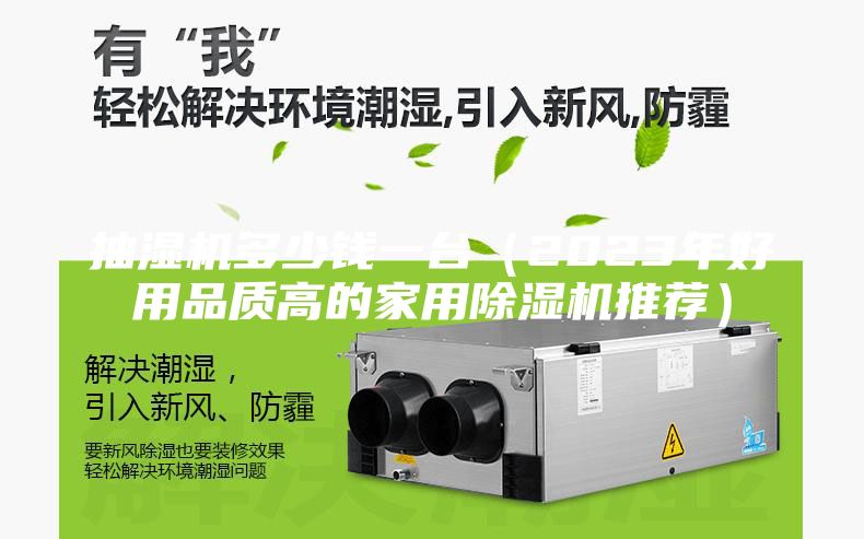 抽湿机多少钱一台（2023年好用品质高的家用除湿机推荐）