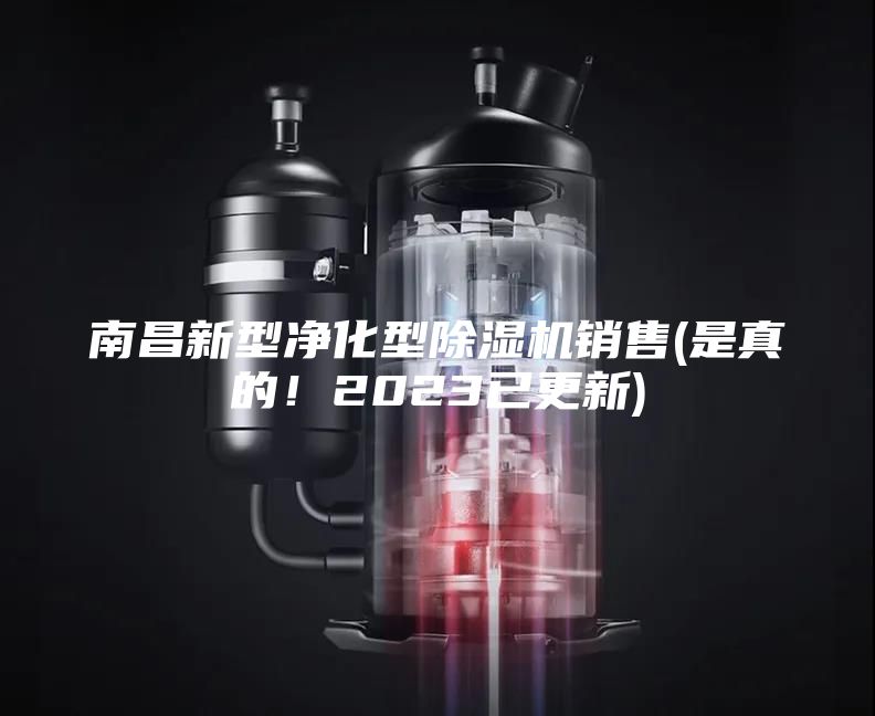 南昌新型净化型除湿机销售(是真的！2023已更新)