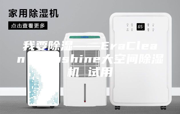 我要除湿——EraClean Sunshine大空间除湿机 试用