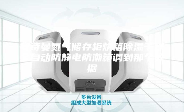 安诗曼氮气储存柜烘箱除湿干燥全自动防静电防潮箱调到那个数据