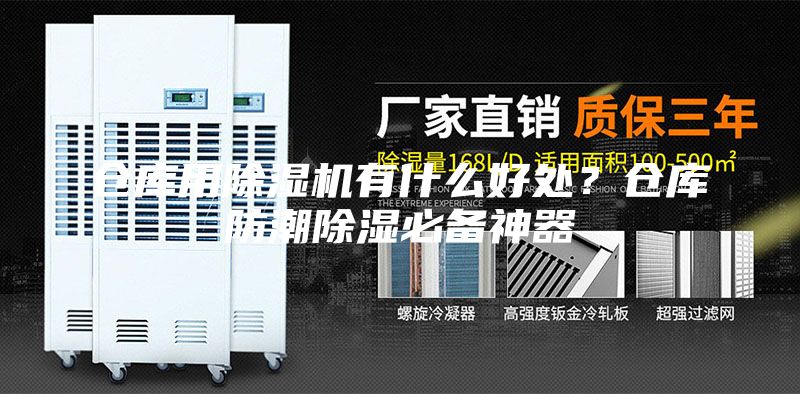 仓库用除湿机有什么好处？仓库防潮除湿必备神器