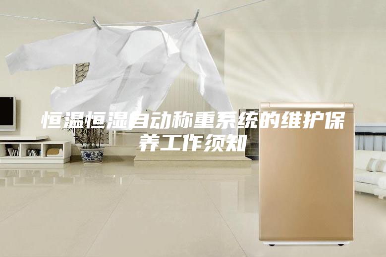 恒温恒湿自动称重系统的维护保养工作须知