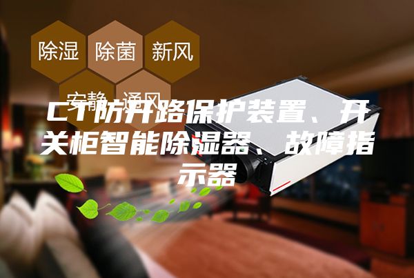 CT防开路保护装置、开关柜智能除湿器、故障指示器