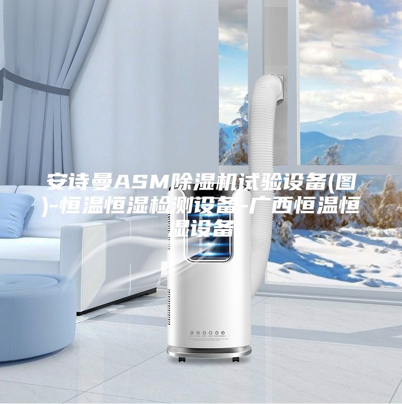安诗曼ASM除湿机试验设备(图)-恒温恒湿检测设备-广西恒温恒湿设备