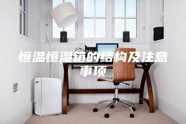 恒温恒湿箱的结构及注意事项