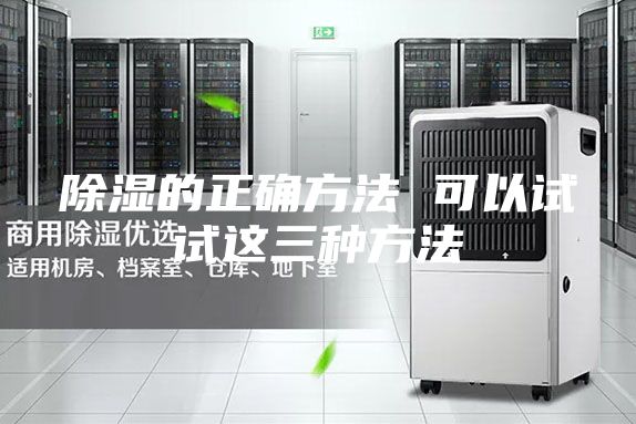 除湿的正确方法 可以试试这三种方法