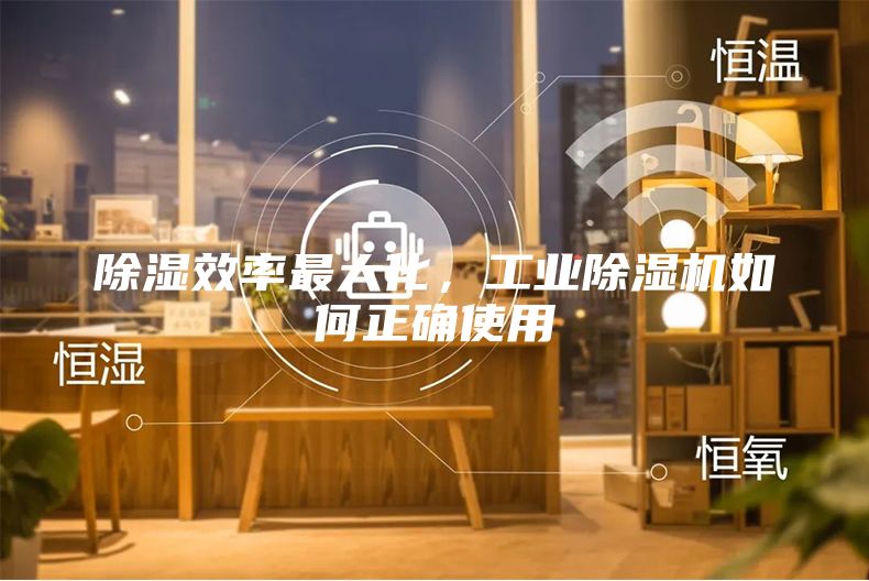 除湿效率最大化，工业除湿机如何正确使用