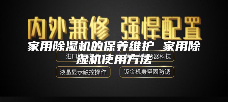 家用除湿机的保养维护 家用除湿机使用方法