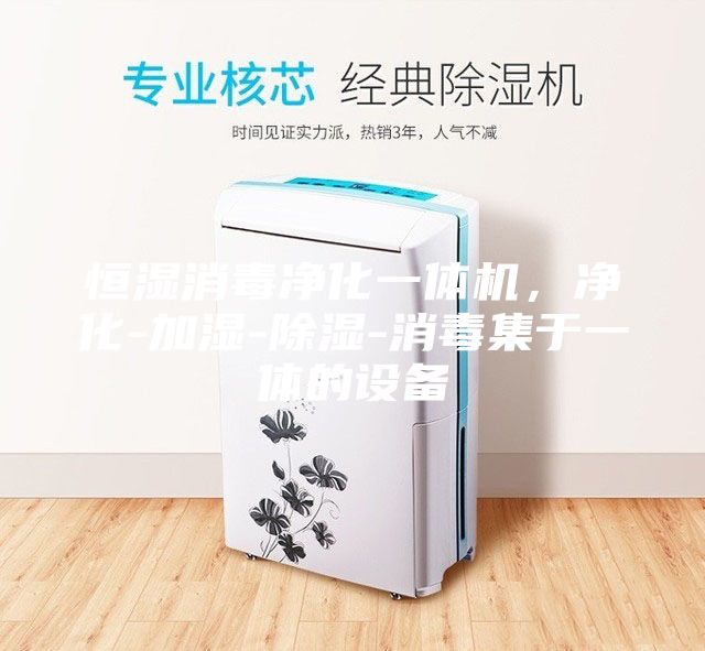 恒湿消毒净化一体机，净化-加湿-除湿-消毒集于一体的设备