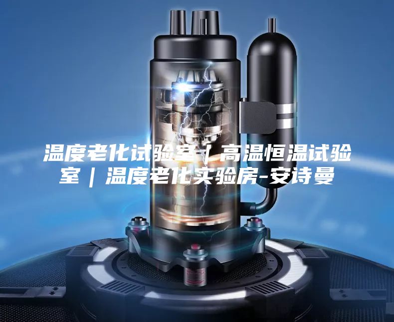 温度老化试验室｜高温恒温试验室｜温度老化实验房-安诗曼