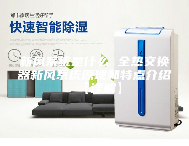 新风系统是什么 全热交换器新风系统原理和特点介绍【详解】
