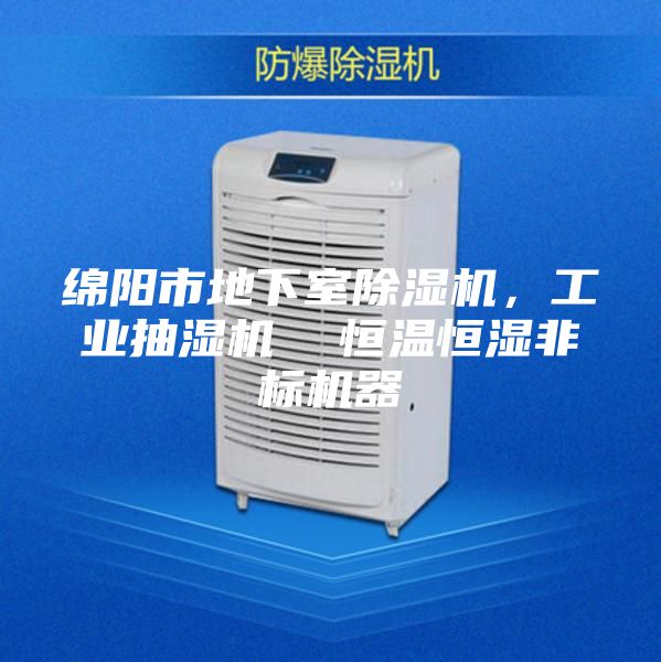 绵阳市地下室除湿机，工业抽湿机  恒温恒湿非标机器