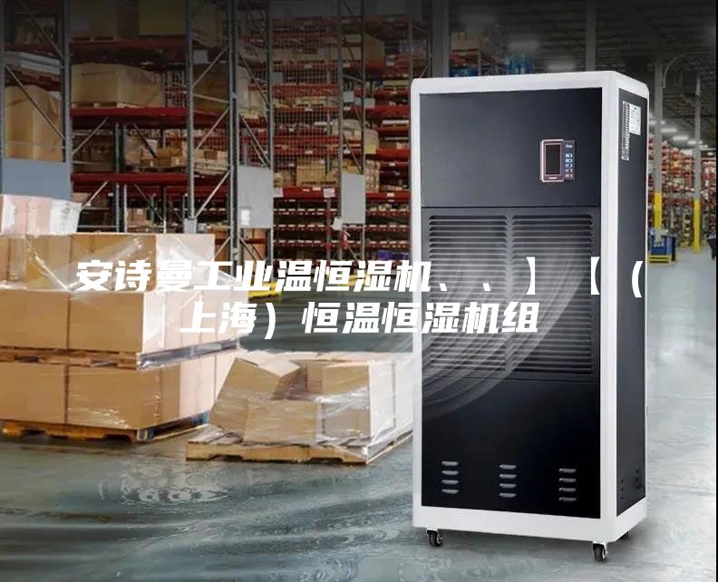 安诗曼工业温恒湿机、、】【（上海）恒温恒湿机组