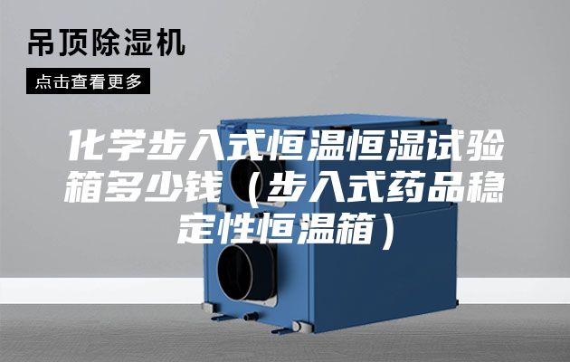 化学步入式恒温恒湿试验箱多少钱（步入式药品稳定性恒温箱）
