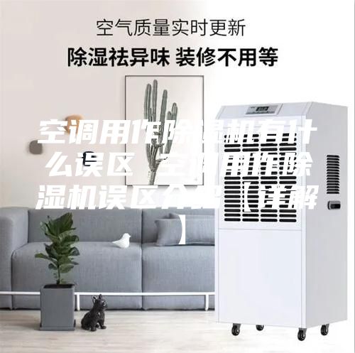 空调用作除湿机有什么误区 空调用作除湿机误区介绍【详解】