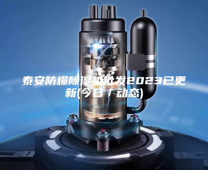泰安防爆除湿机批发2023已更新(今日／动态)