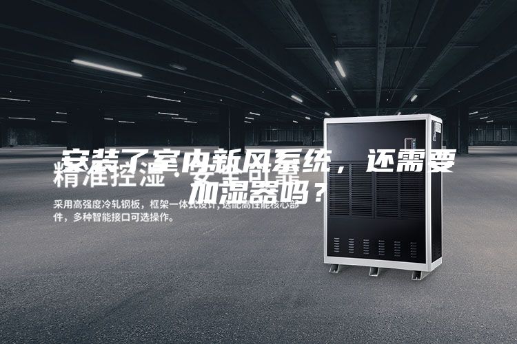 安装了室内新风系统，还需要加湿器吗？