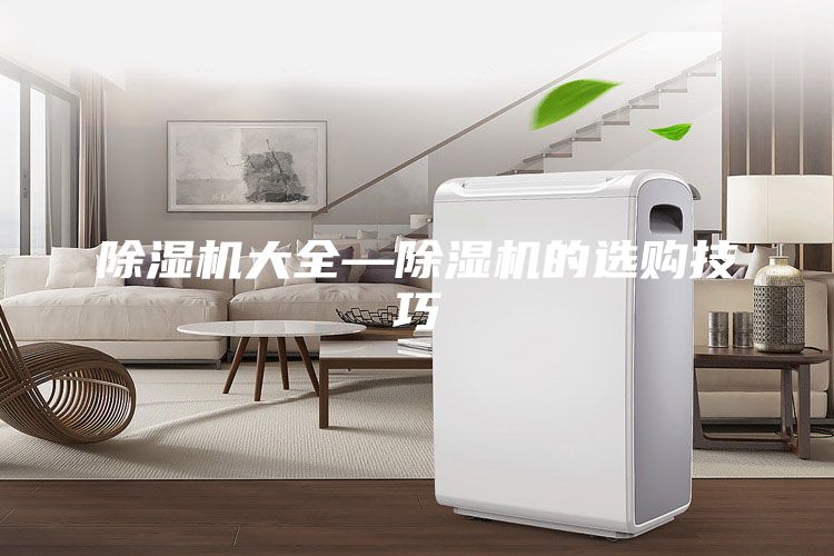 除湿机大全—除湿机的选购技巧