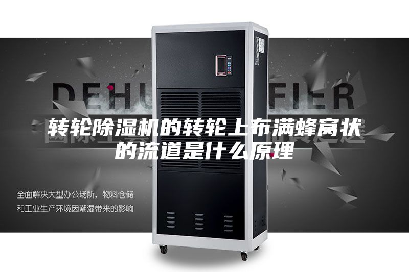 转轮除湿机的转轮上布满蜂窝状的流道是什么原理