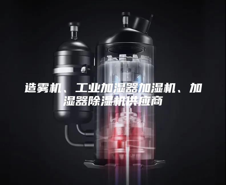 造雾机、工业加湿器加湿机、加湿器除湿机供应商