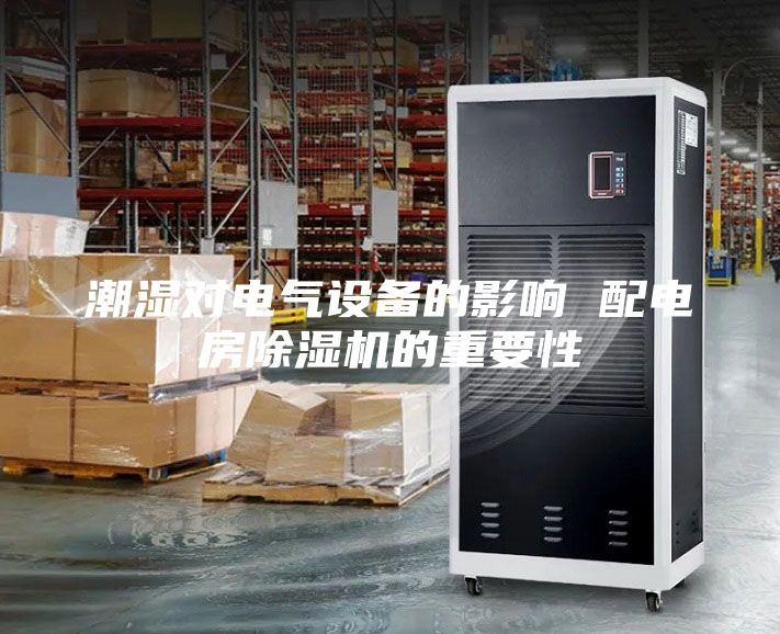 潮湿对电气设备的影响 配电房除湿机的重要性