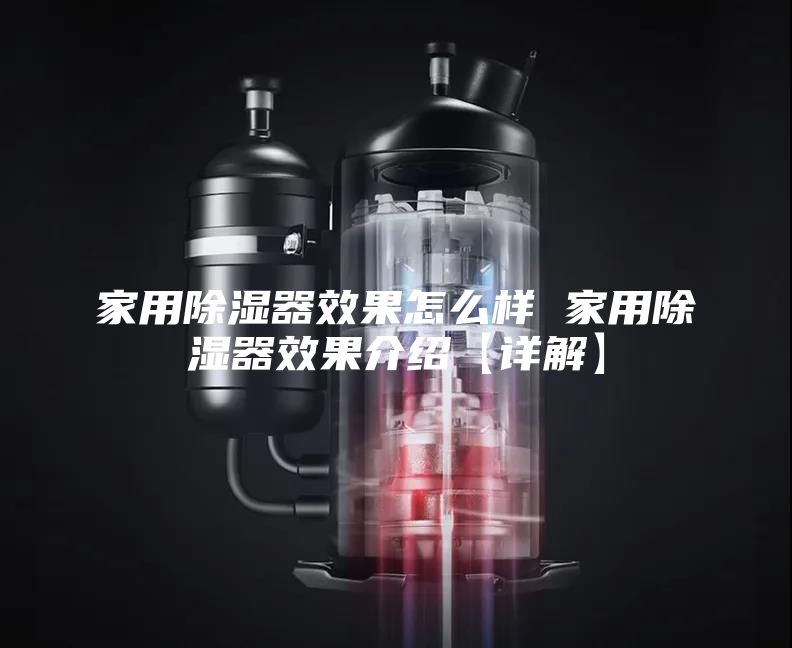 家用除湿器效果怎么样 家用除湿器效果介绍【详解】