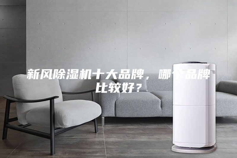 新风除湿机十大品牌，哪个品牌比较好？