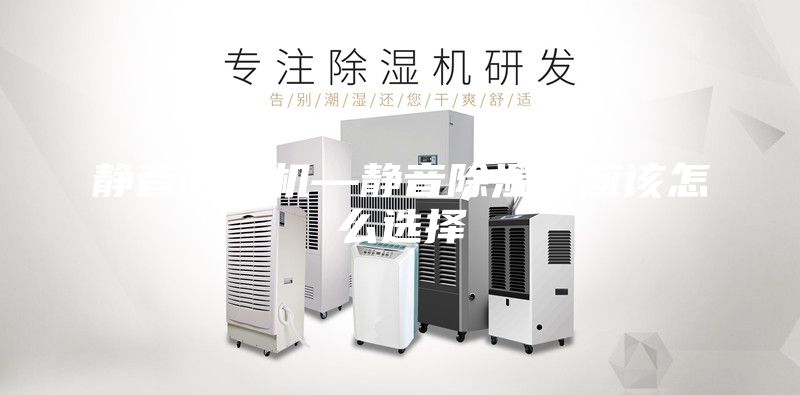 静音除湿机—静音除湿机应该怎么选择