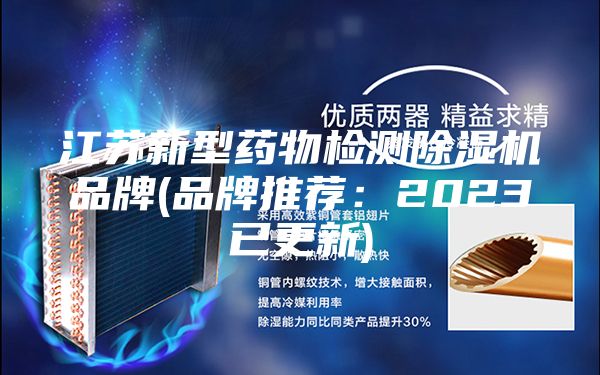 江苏新型药物检测除湿机品牌(品牌推荐：2023已更新)