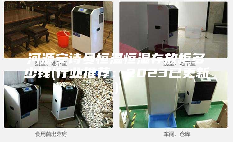 河源安诗曼恒温恒湿存放柜多少钱(行业推荐：2023已更新)