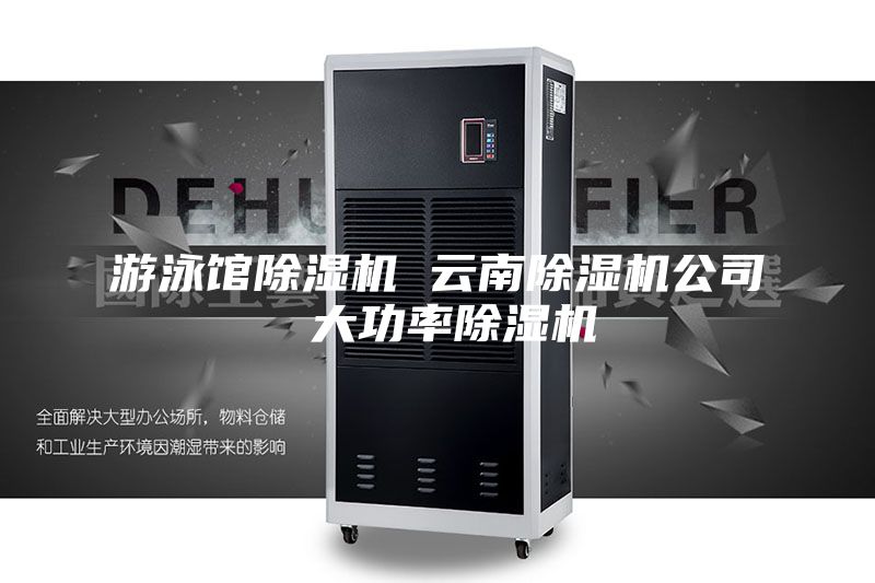 游泳馆除湿机 云南除湿机公司 大功率除湿机