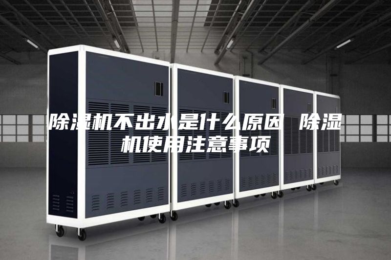 除湿机不出水是什么原因 除湿机使用注意事项
