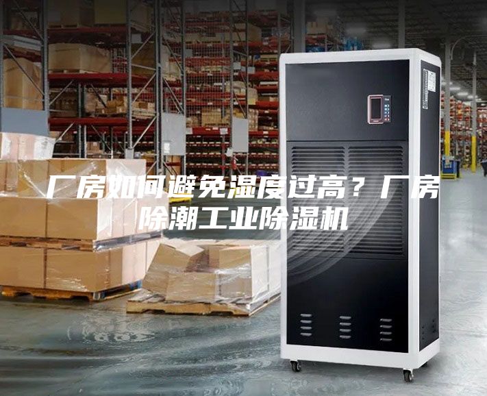 厂房如何避免湿度过高？厂房除潮工业除湿机