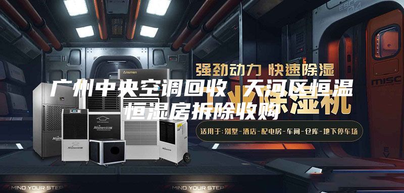 广州中央空调回收 天河区恒温恒湿房拆除收购
