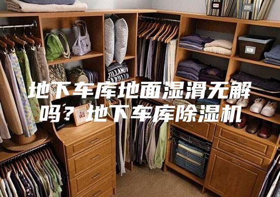 地下车库地面湿滑无解吗？地下车库除湿机