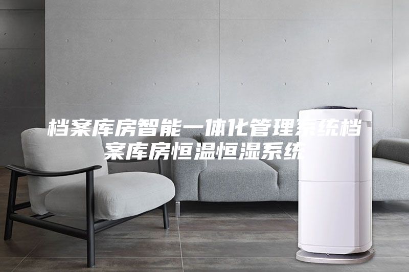档案库房智能一体化管理系统档案库房恒温恒湿系统