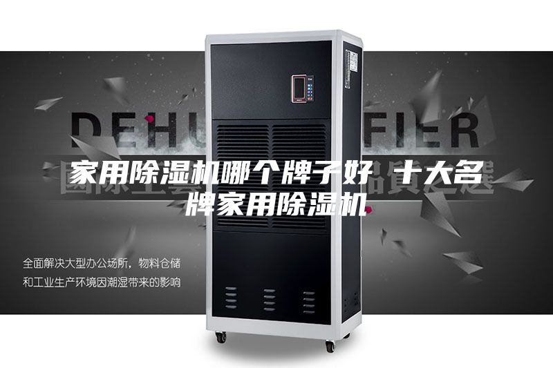 家用除湿机哪个牌子好 十大名牌家用除湿机