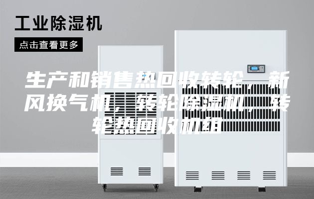 生产和销售热回收转轮，新风换气机，转轮除湿机，转轮热回收机组