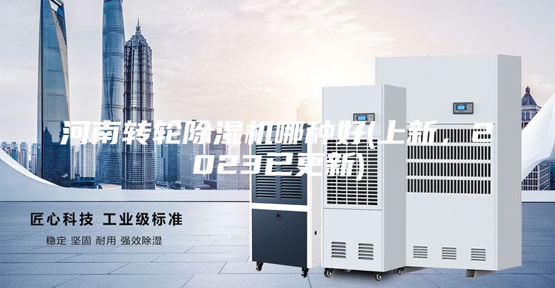 河南转轮除湿机哪种好(上新，2023已更新)