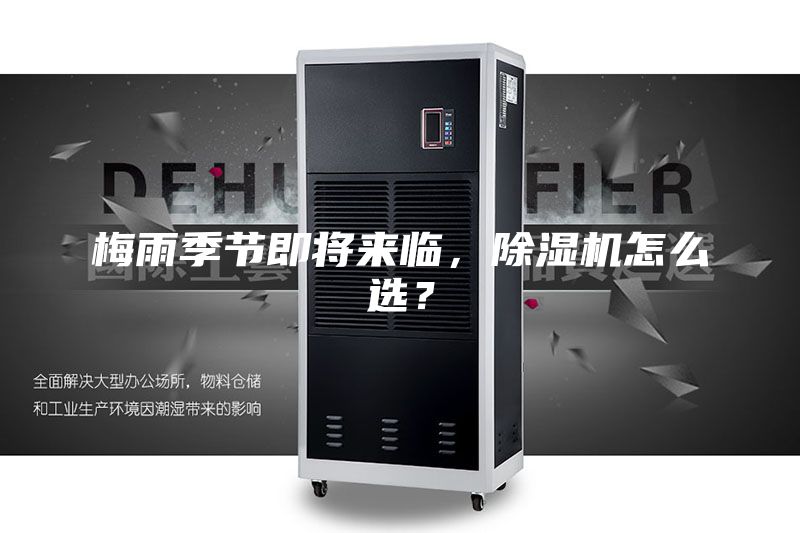 梅雨季节即将来临，除湿机怎么选？