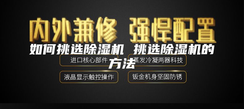 如何挑选除湿机 挑选除湿机的方法