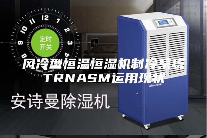 风冷型恒温恒湿机制冷系统TRNASM运用现状