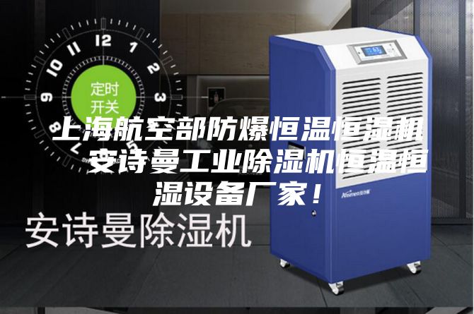 上海航空部防爆恒温恒湿机  安诗曼工业除湿机恒温恒湿设备厂家！