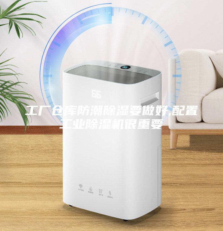 工厂仓库防潮除湿要做好,配置工业除湿机很重要