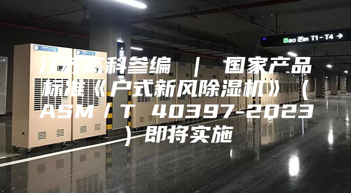 江苏高科参编 ｜ 国家产品标准《户式新风除湿机》（ASM／T 40397-2023）即将实施