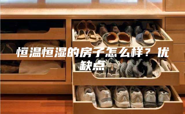恒温恒湿的房子怎么样？优缺点